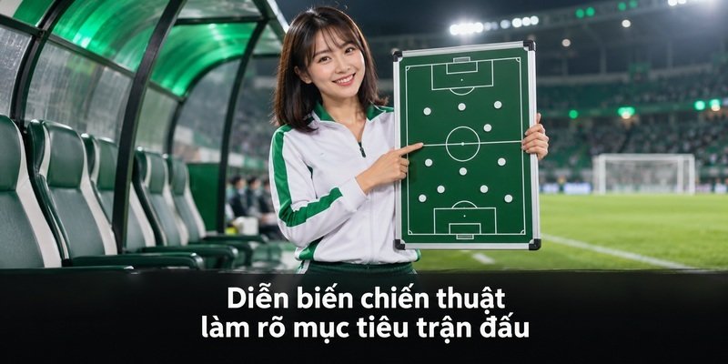Diễn biến chiến thuật làm rõ mục tiêu trận đấu